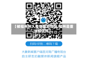 【被福州列入疫情重点地区,福州是重点疫区吗】