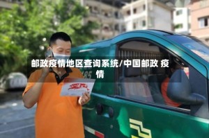 邮政疫情地区查询系统/中国邮政 疫情