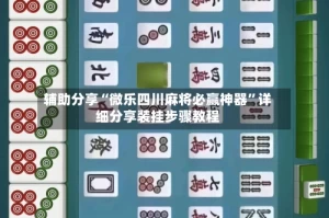 辅助分享“微乐四川麻将必赢神器”详细分享装挂步骤教程