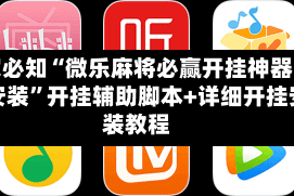 玩家必知“微乐麻将必赢开挂神器下载安装”开挂辅助脚本+详细开挂安装教程