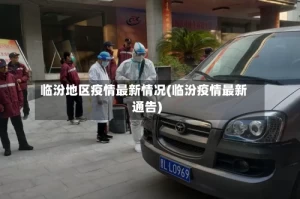 临汾地区疫情最新情况(临汾疫情最新通告)