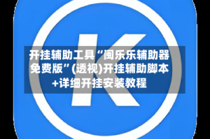 开挂辅助工具“闽乐乐辅助器免费版”(透视)开挂辅助脚本+详细开挂安装教程