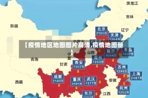 【疫情地区地图图片高清,疫情地图册】