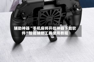 辅助神器“手机麻将开挂神器下载软件”智能辅助工具使用教程