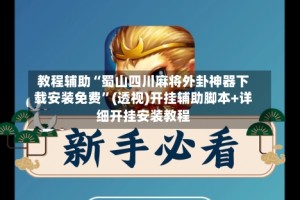 教程辅助“蜀山四川麻将外卦神器下载安装免费”(透视)开挂辅助脚本+详细开挂安装教程