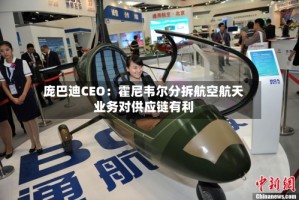 庞巴迪CEO：霍尼韦尔分拆航空航天业务对供应链有利