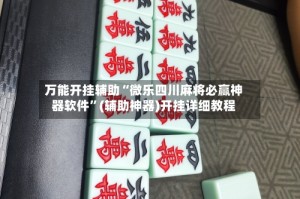 万能开挂辅助“微乐四川麻将必赢神器软件”(辅助神器)开挂详细教程