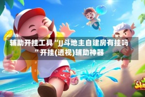 辅助开挂工具“JJ斗地主自建房有挂吗”开挂(透视)辅助神器