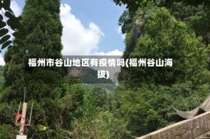 福州市谷山地区有疫情吗(福州谷山海拔)