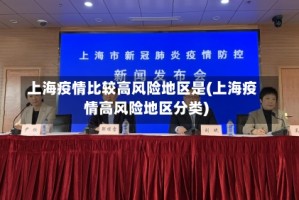上海疫情比较高风险地区是(上海疫情高风险地区分类)