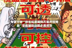 专家分析“微乐福建麻将万能开挂神器”掌握辅助功能必胜规则