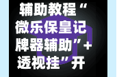 辅助教程“微乐保皇记牌器辅助”+透视挂”开挂辅助软件教程