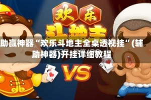 助赢神器“欢乐斗地主全桌透视挂”(辅助神器)开挂详细教程