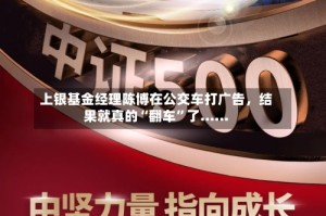 上银基金经理陈博在公交车打广告，结果就真的“翻车”了……