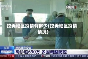 拉美地区疫情有多少(拉美地区疫情情况)