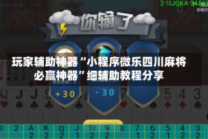 玩家辅助神器“小程序微乐四川麻将必赢神器”细辅助教程分享