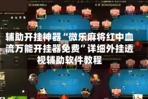 辅助开挂神器“微乐麻将红中血流万能开挂器免费”详细外挂透视辅助软件教程