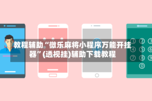 教程辅助“微乐麻将小程序万能开挂器”(透视挂)辅助下载教程