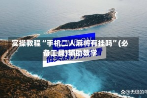 实操教程“手机二人麻将有挂吗”(必备工具)辅助教学