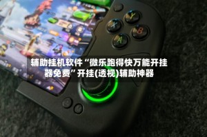 辅助挂机软件“微乐跑得快万能开挂器免费”开挂(透视)辅助神器