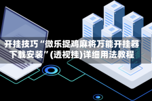 开挂技巧“微乐捉鸡麻将万能开挂器下载安装”(透视挂)详细用法教程