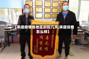 【承德疫情各地区封控几天,承德役情怎么样】