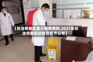 【长治各地区累计疫情病例,2021年长治市新冠状疫情官方公布】