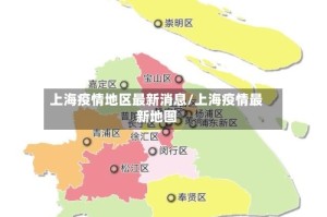 上海疫情地区最新消息/上海疫情最新地图