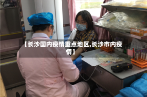 【长沙国内疫情重点地区,长沙市内疫情】