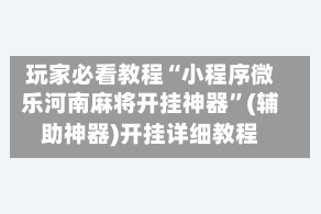 玩家必看教程“小程序微乐河南麻将开挂神器”(辅助神器)开挂详细教程