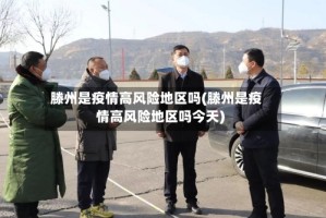 滕州是疫情高风险地区吗(滕州是疫情高风险地区吗今天)