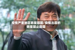 疫情严重地区明星回国/疫情出国的明星禁止回国