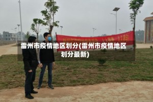 雷州市疫情地区划分(雷州市疫情地区划分最新)