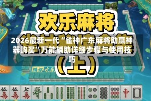 2026最新一代“雀神广东麻将助赢神器购买”万能辅助详细步骤与使用技巧