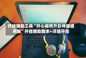开挂辅助工具“开心麻将外卦神器通用版”开挂辅助脚本+详细开挂