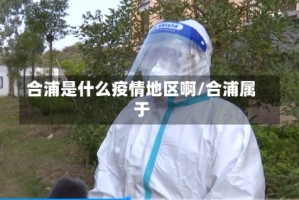 合浦是什么疫情地区啊/合浦属于