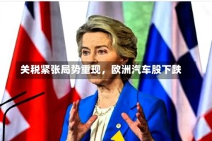 关税紧张局势重现，欧洲汽车股下跌