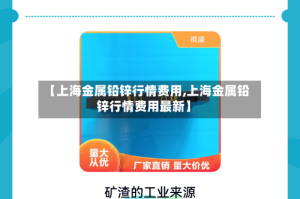 【上海金属铅锌行情费用,上海金属铅锌行情费用最新】
