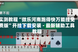 实测教程“微乐河南跑得快万能挂免费版”开挂下载安装 - 最新辅助工具教程
