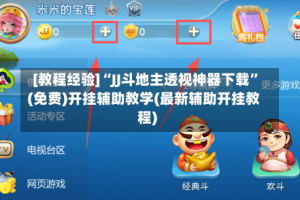 [教程经验]“JJ斗地主透视神器下载”(免费)开挂辅助教学(最新辅助开挂教程)