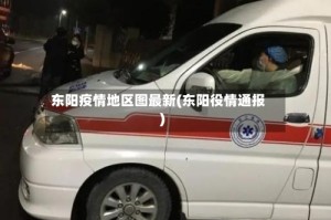 东阳疫情地区图最新(东阳役情通报)