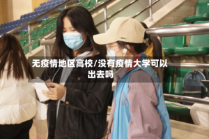 无疫情地区高校/没有疫情大学可以出去吗