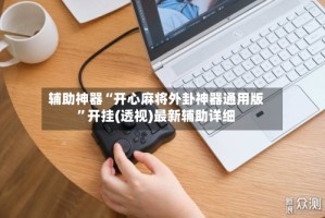 辅助神器“开心麻将外卦神器通用版”开挂(透视)最新辅助详细