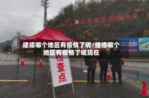建德哪个地区有疫情了呢/建德哪个地区有疫情了呢现在