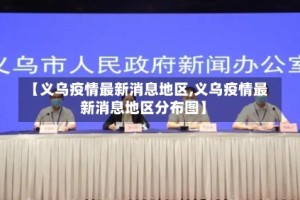 【义乌疫情最新消息地区,义乌疫情最新消息地区分布图】