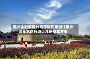 温州金融监管分局原则同意浙江温州洞头农商行减少注册资本方案
