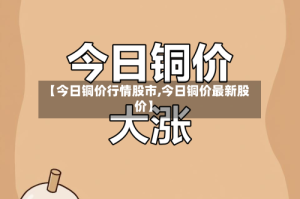 【今日铜价行情股市,今日铜价最新股价】