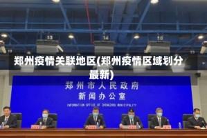 郑州疫情关联地区(郑州疫情区域划分最新)