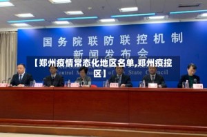 【郑州疫情常态化地区名单,郑州疫控区】
