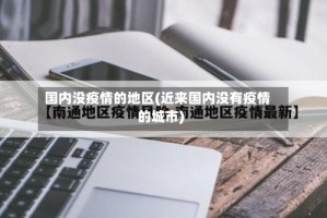 国内没疫情的地区(近来国内没有疫情的城市)